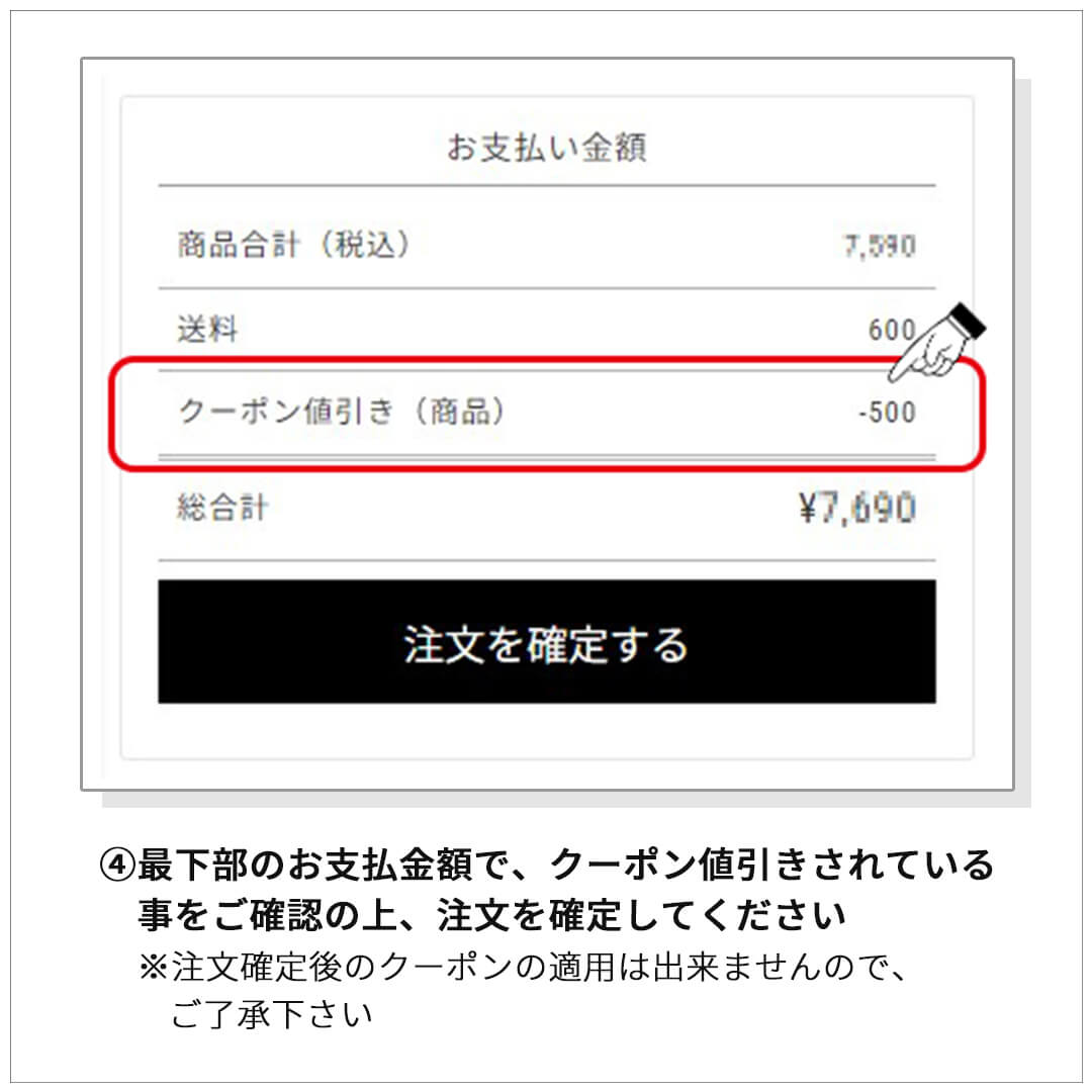 ④最下部のお支払い金額で、クーポン値引きされている事をご確認の上、注文を確定してください。※注文確定後のクーポンの適用は出来ませんので、ご了承ください。