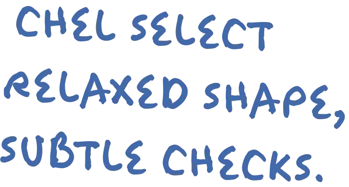 CHEL SELECT RELAXED SHAPE, SUBTLE CHECKS.